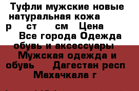 Туфли мужские новые натуральная кожа Arnegi р.44 ст. 30 см › Цена ­ 1 300 - Все города Одежда, обувь и аксессуары » Мужская одежда и обувь   . Дагестан респ.,Махачкала г.